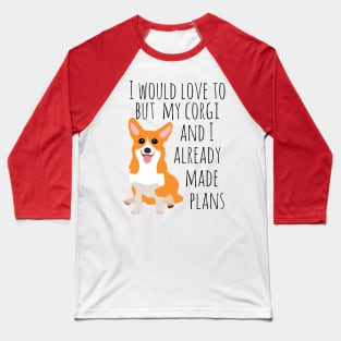 I would love to but my corgi and I already made plans Baseball T-Shirt